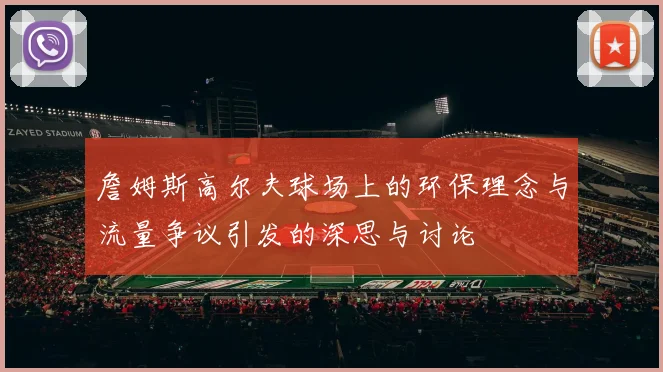 詹姆斯高尔夫球场上的环保理念与流量争议引发的深思与讨论